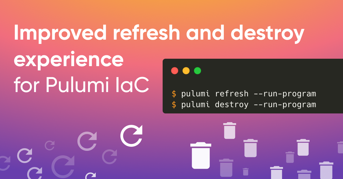 Improved refresh and destroy experience for Pulumi IaC