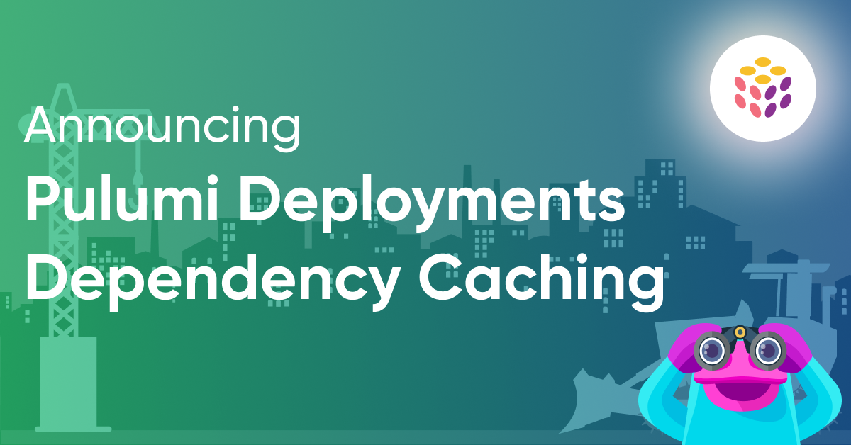 Announcing dependency caching for Pulumi Deployments
