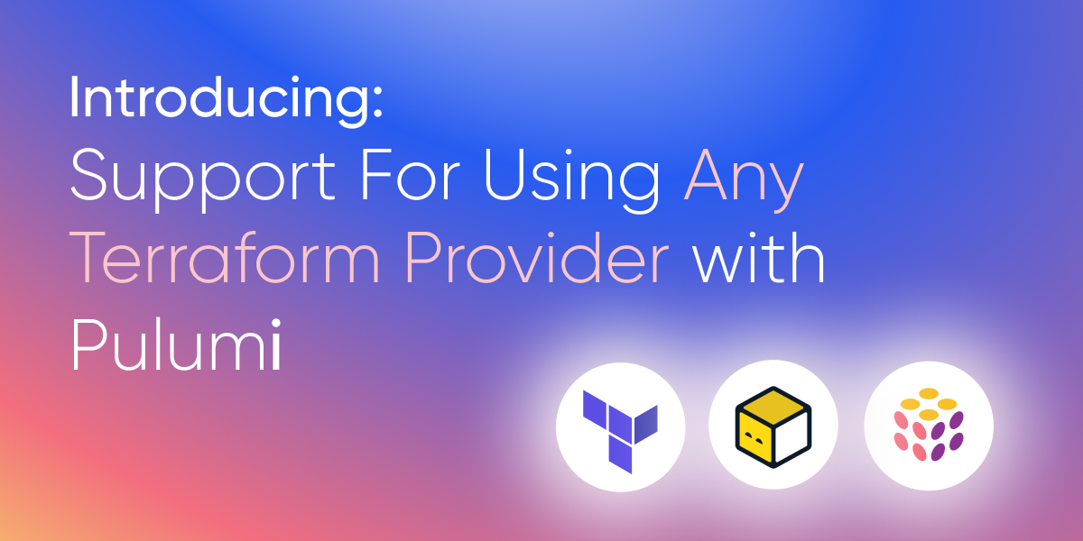 Introducing: Support For Using Any Terraform Provider with Pulumi