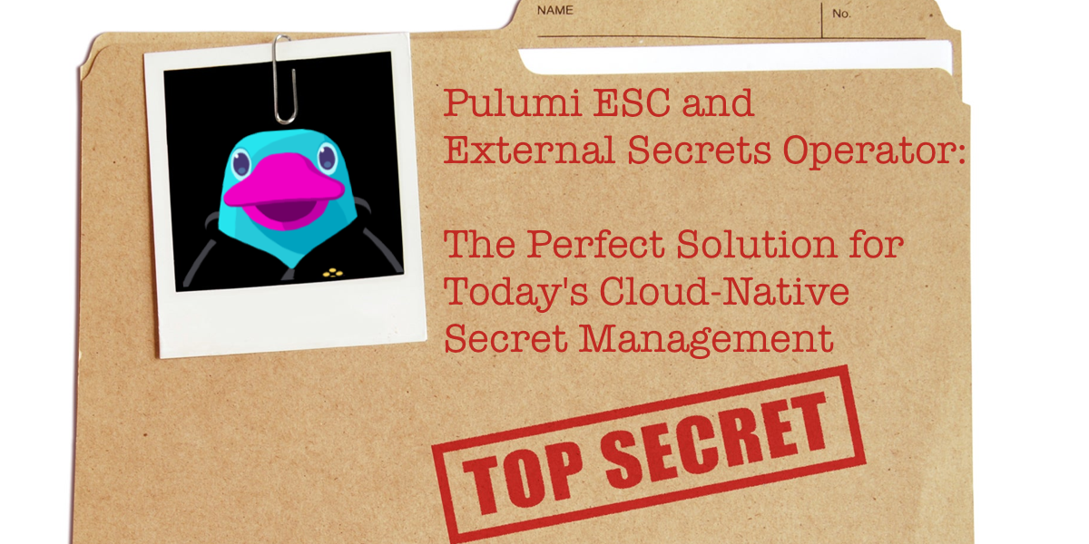 Pulumi ESC and External Secrets Operator: The Perfect Solution for Today's Cloud-Native Secret Management