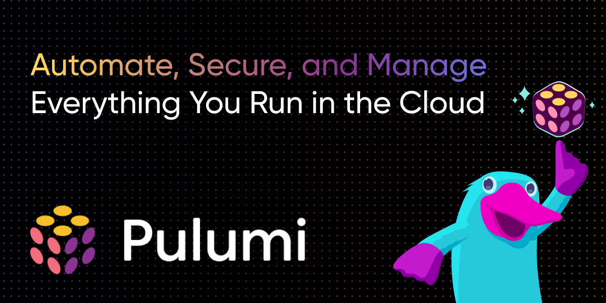 Pulumi - Automate, Secure, and Manage Everything You Run in the Cloud